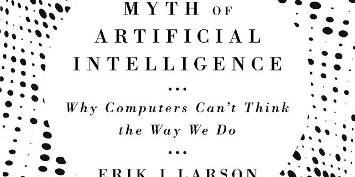 "The Myth of Artificial Intelligence"